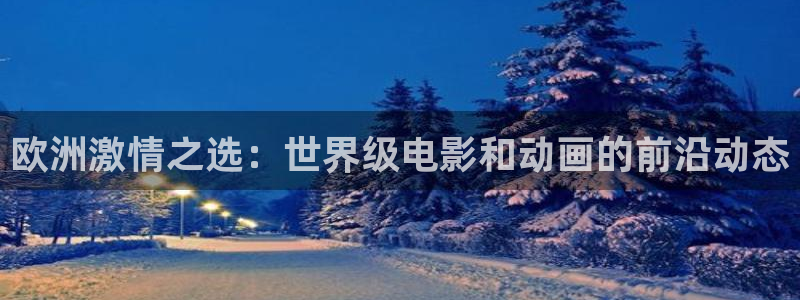 悟空影视免费观看：欧洲激情之选：世界级电影和动画的前沿动态