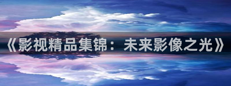 悟空在线视频观看：《影视精品集锦：未来影像之光》
